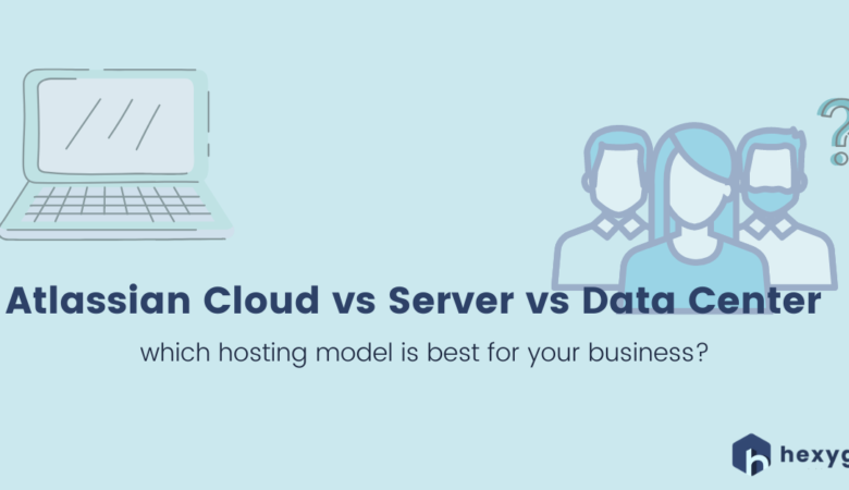 Atlassian Cloud vs Server vs Data Center – which hosting model is best for your business?