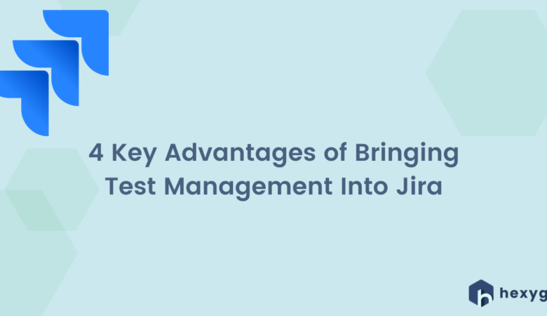 4 Key Advantages of Bringing Test Management Into Jira