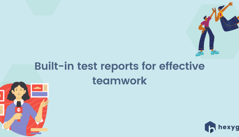 Built-in test reports for effective teamwork