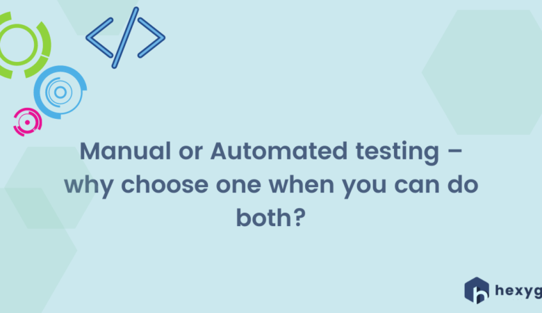 Manual or Automated testing – why choose one when you can do both?