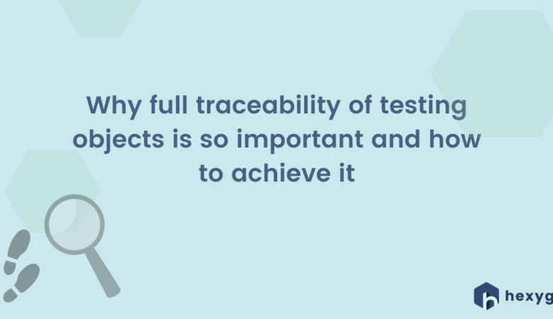 Why full traceability of testing objects is so important and how to achieve it